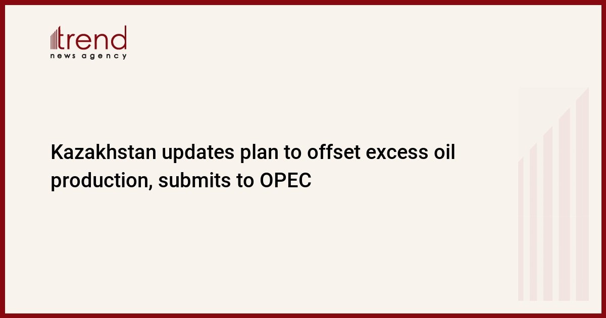 kazakhstan-updates-plan-to-offset-excess-oil-production,-submits-to-opec