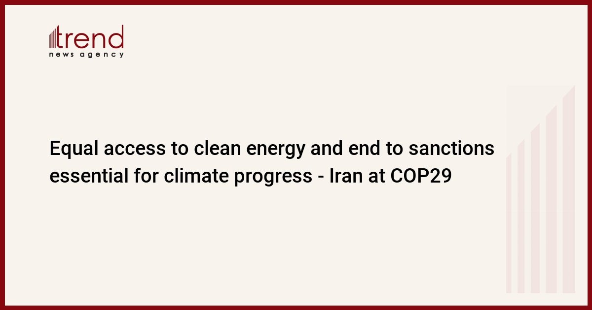 equal-access-to-clean-energy-and-end-to-sanctions-essential-for-climate-progress-–-iran-at-cop29