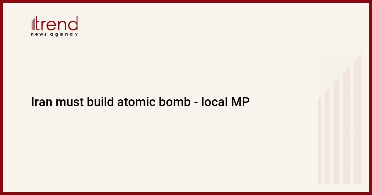 iran-must-build-atomic-bomb-–-local-mp