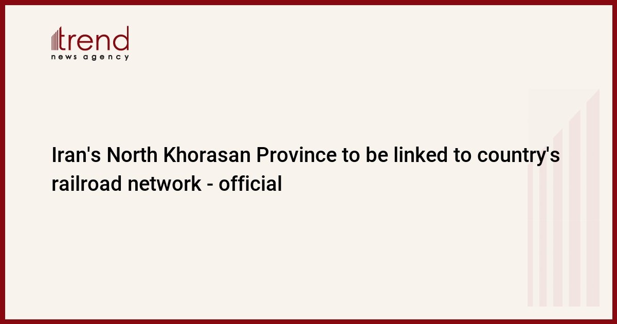 iran’s-north-khorasan-province-to-be-linked-to-country’s-railroad-network-–-official