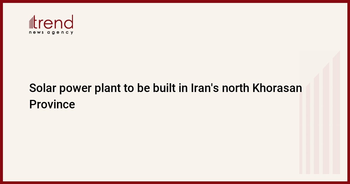 solar-power-plant-to-be-built-in-iran’s-north-khorasan-province