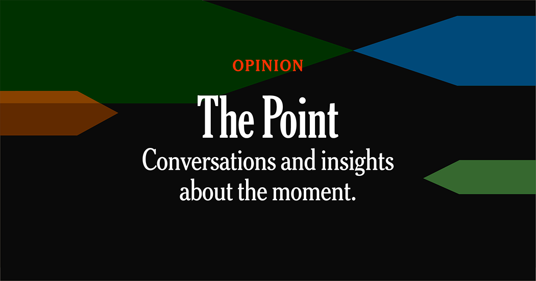 Opinion | The Point: Conversations and insights about the moment.