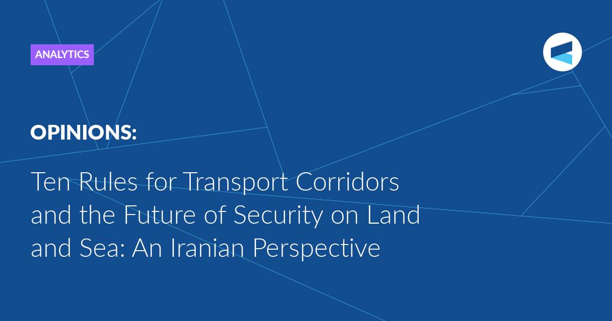 Ten Rules for Transport Corridors and the Future of Security on Land and Sea: An Iranian Perspective