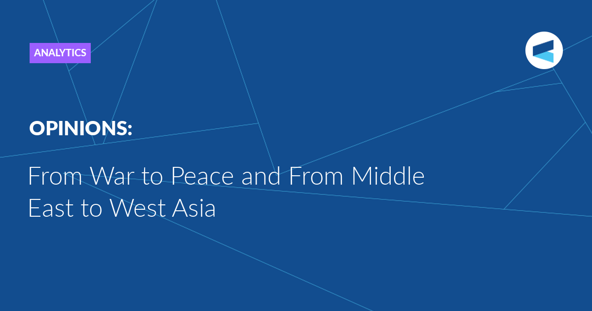 From War to Peace and From Middle East to West Asia