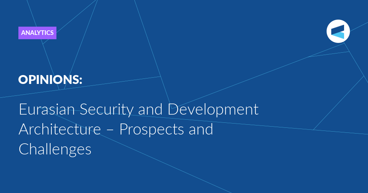 eurasian-security-and-development-architecture-–-prospects-and-challenges