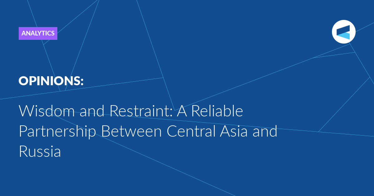 wisdom-and-restraint:-a-reliable-partnership-between-central-asia-and-russia